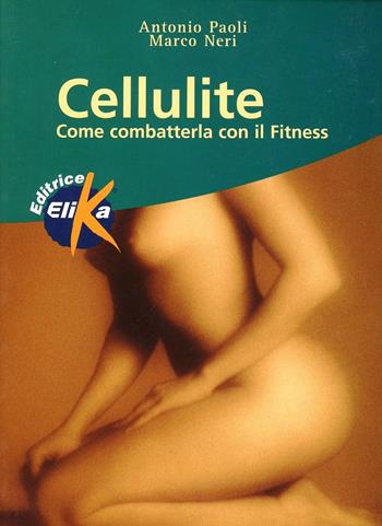 Cellulite. Come combatterla con il fitness - Antonio Paoli, Marco Neri - Libro Elika 2003, Sport, fitness e benessere | Libraccio.it