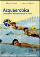 Acquaerobica. L'evoluzione della ginnastica in acqua - Silvia Senati, Fabrizia Furia - Libro Elika 2004, Sport, fitness e benessere | Libraccio.it