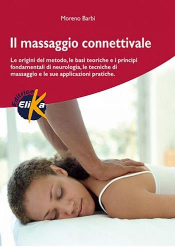 Il massaggio connettivale. Le origini del metodo, le basi teoriche e i principi fondamentali di neurologia, le tecniche di massaggio e le sue applicazioni pratiche - Moreno Barbi - Libro Elika 2005, Sport, fitness e benessere | Libraccio.it