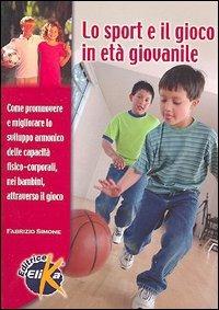 Lo sport e il gioco in età giovanile. Come promuovere e migliorare lo sviluppo armonico delle capacità fisico-corporali nei bambini attraverso il gioco - Fabrizio Simone - Libro Elika 2005, Specific training for everybody | Libraccio.it