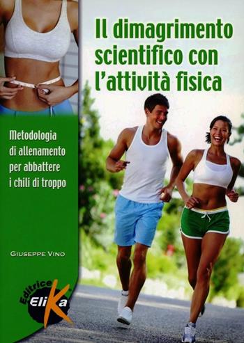Il dimagrimento scientifico con l'attività fisica - Giuseppe Vino - Libro Elika 2007, Sport, fitness e benessere | Libraccio.it