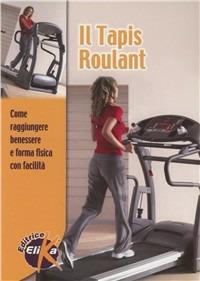 Il tapis roulant. Come raggiungere benessere e forma fisica con facilità  - Libro Elika 2008, Sport, fitness e benessere | Libraccio.it