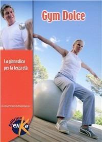 Gym dolce. La ginnastica per la terza età - Giampiero Marongiu - Libro Elika 2007, Sport, fitness e benessere | Libraccio.it