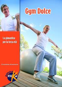 Gym dolce. La ginnastica per la terza età - Giampiero Marongiu - Libro Elika 2007, Sport, fitness e benessere | Libraccio.it