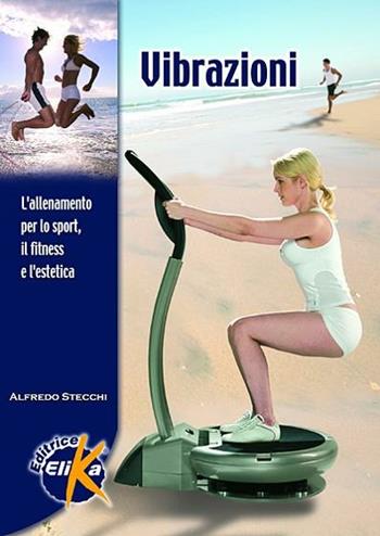Vibrazioni. L'allenamento per lo sport, il fitness e l'estetica - Alfredo Stecchi - Libro Elika 2008, Sport, fitness e benessere | Libraccio.it