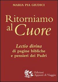 Ritorniamo al cuore. Lectio divina di pagine bibliche e pensieri dei Padri - M. Pia Giudici - Libro Appunti di Viaggio 1999 | Libraccio.it