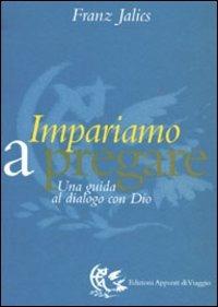 Impariamo a pregare. Una guida al dialogo con Dio - Franz Jalics - Libro Appunti di Viaggio 2000 | Libraccio.it