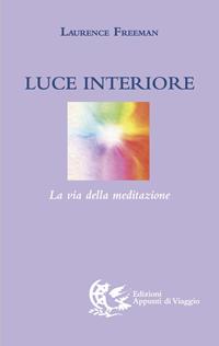 Luce interiore. La via della meditazione - Laurence Freeman - Libro Appunti di Viaggio 2000 | Libraccio.it