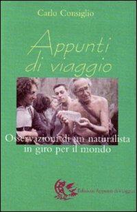 Appunti di viaggio. Osservazioni di un naturalista in giro per il mondo - Carlo Consiglio - Libro Appunti di Viaggio 2002 | Libraccio.it