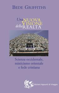 Una nuova visione della realtà. Scienza occidentale, misticismo orientale e fede cristiana - Bede Griffiths - Libro Appunti di Viaggio 2005 | Libraccio.it