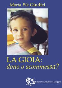 La gioia: dono o scommessa? - M. Pia Giudici - Libro Appunti di Viaggio 2005 | Libraccio.it