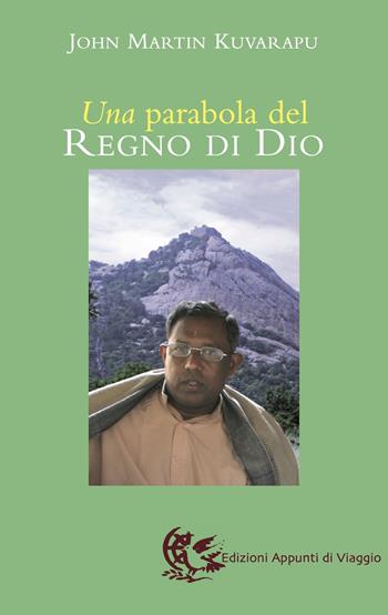 Una parabola del regno di Dio - John Martin Kuvarapu - Libro Appunti di Viaggio 2005 | Libraccio.it