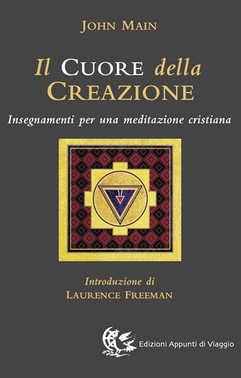 Il cuore della creazione. Insegnamenti per una meditazione cristiana - John Main - Libro Appunti di Viaggio 2006 | Libraccio.it