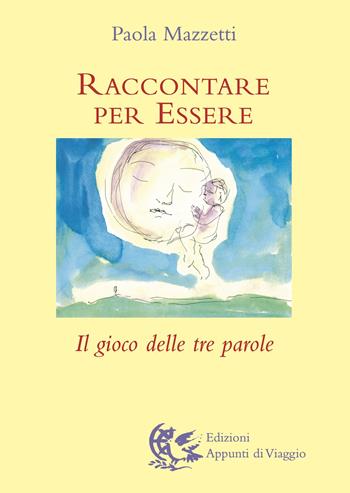 Raccontare per essere. Il gioco delle tre parole - Paola Mazzetti - Libro Appunti di Viaggio 2006 | Libraccio.it