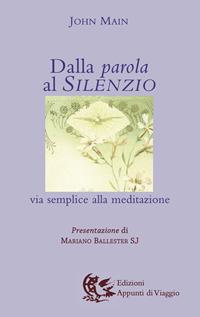 Dalla parola al silenzio. Via semplice alla meditazione - John Main - Libro Appunti di Viaggio 2006 | Libraccio.it