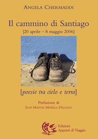 Il cammino di Santiago. Poesie tra cielo e terra - Angela Chermaddi - Libro Appunti di Viaggio 2007 | Libraccio.it