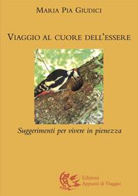 Viaggio al cuore dell'essere. Suggerimenti per vivere in pienezza - M. Pia Giudici - Libro Appunti di Viaggio 2008 | Libraccio.it
