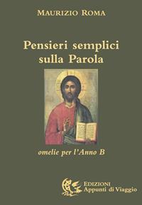Pensieri semplici sulla parola. Omelie per l'anno «B» - Maurizio Roma - Libro Appunti di Viaggio 2012 | Libraccio.it