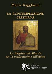 La contemplazione cristiana. La preghiera del silenzio per la trasformazione dell'anima