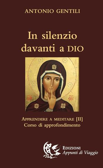 In silenzio davanti a Dio. Apprendere a meditare. Vol. 2: Corso di approfondimento. - Antonio Gentili - Libro Appunti di Viaggio 2016 | Libraccio.it