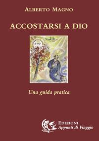 Accostarsi a Dio. Una guida pratica - Alberto Magno - Libro Appunti di Viaggio 2017 | Libraccio.it