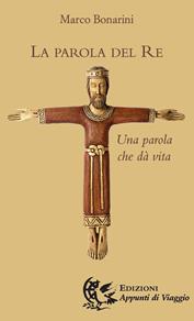 La parola del re. Una parola che dà vita - Marco Bonarini - Libro Appunti di Viaggio 2018 | Libraccio.it