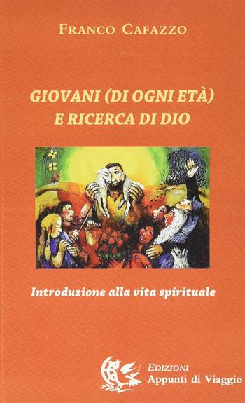 Giovani (di ogni età) e ricerca di Dio. Introduzione alla vita spirituale - Franco Cafazzo - Libro Appunti di Viaggio 2019 | Libraccio.it