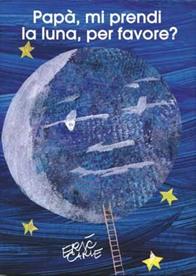 Papà, mi prendi la luna, per favore? Ediz. illustrata - Eric Carle - Libro La Margherita 2006, I libri di Eric Carle | Libraccio.it