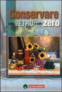 Conservare sotto vetro e sotto zero - Rossella Molaschi - Libro Altroconsumo 2002, Guide pratiche di Altroconsumo | Libraccio.it