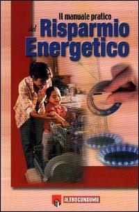 Il manuale pratico del risparmio energetico - Serena Omodeo Salè - Libro Altroconsumo 2002, Guide pratiche di Altroconsumo | Libraccio.it