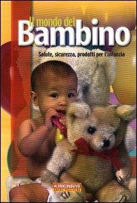 Il mondo del bambino. Salute, sicurezza, prodotti per l'infanzia - Marta Buonadonna - Libro Altroconsumo 2004, Guide pratiche di Altroconsumo | Libraccio.it