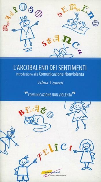 L'arcobaleno dei sentimenti. Introduzione alla comunicazione non violenta - Vilma Costetti - Libro Esserci 2008, Scuole giraffa | Libraccio.it