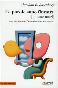 Le parole sono finestre (oppure muri). Introduzione alla comunicazione nonviolenta - Bertram Rosenberg Marshall - Libro Esserci 2003, Dire, fare, comunicare | Libraccio.it