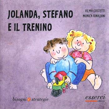 Jolanda, Stefano e il trenino - Vilma Costetti, Monica Rinaldini - Libro Esserci 2006, Bisogni e strategie | Libraccio.it