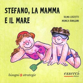 Stefano, la mamma e il mare - Vilma Costetti, Monica Rinaldini - Libro Esserci 2012, Bisogni e strategie | Libraccio.it