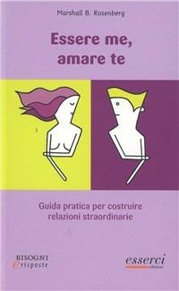 Essere me, amare te. Guida pratica per costruire relazioni straordinarie - B. Rosemberg Marshall - Libro Esserci 2007, Bisogni e risposte | Libraccio.it