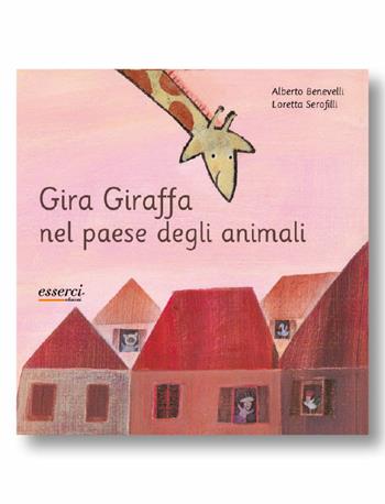 Gira Giraffa nel paese degli animali. Ediz. illustrata - Alberto Benevelli, Loretta Serofilli - Libro Esserci 2007, Gira giraffa | Libraccio.it