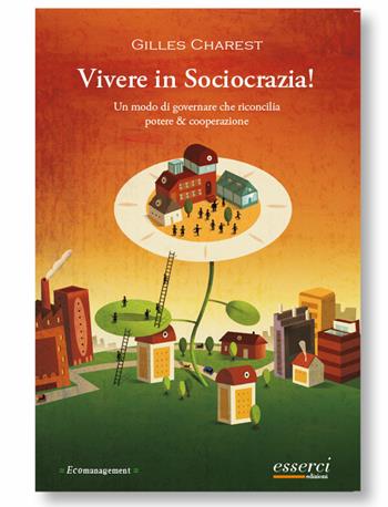 Vivere in sociocrazia! Un modo di governare che riconcilia potere & cooperazione - Gilles Charest - Libro Esserci 2009, Ecomanagement | Libraccio.it