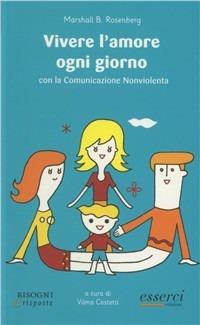 Vivere l'amore ogni giorno. Con la comunicazione nonviolenta - Marshall B. Rosenberg - Libro Esserci 2010, Bisogni e risposte | Libraccio.it