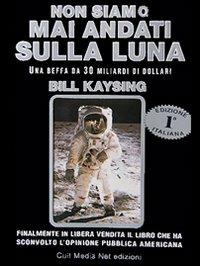Non siamo mai andati sulla luna. Una truffa da 30 miliardi di dollari - Bill Kaysing - Libro Cult Media Net Edizioni 1997, Cult Media. Libri per pensare | Libraccio.it