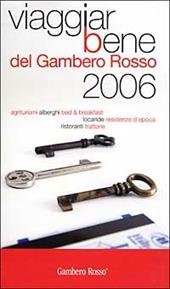 Viaggiarbene del Gambero Rosso 2006. Agriturismi alberghi bed & breakfast locande residenze d'epoca ristoranti trattorie