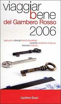 Viaggiarbene del Gambero Rosso 2006. Agriturismi alberghi bed & breakfast locande residenze d'epoca ristoranti trattorie  - Libro Gambero Rosso GRH 2005 | Libraccio.it
