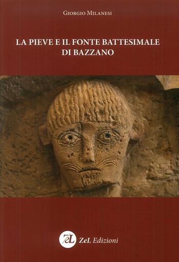 La pieve e il fonte battesimale di Bazzano - Giorgio Milanesi - Libro ZeL Edizioni 2018 | Libraccio.it