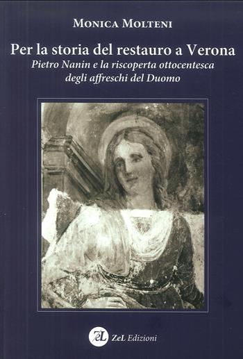 Per la storia del restauro a Verona. Pietro Nanin e la riscoperta ottocentesca degli affreschi del Duomo. Ediz. illustrata - Monica Molteni - Libro ZeL Edizioni 2017 | Libraccio.it