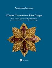 L'ordine Costantiniano di San Giorgio. Storia, governo, rapporti con la Repubblica Italiana, procedure autorizzative, decorazioni, porto delle insegne