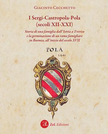 I Sergi-Castropola-Pola (secoli XII-XXI). Storia di una famiglia dall'Istria a Treviso e la germinazione di un ramo famigliare in Boemia, all'inizio del secolo XVII - Giacinto Cecchetto - Libro ZeL Edizioni 2023 | Libraccio.it