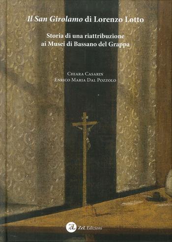 Il San Girolamo di Lorenzo Lotto. Storia di una riattribuzione ai Musei di Bassano del Grappa - Enrico Maria Dal Pozzolo, Chiara Casarin - Libro ZeL 2018 | Libraccio.it