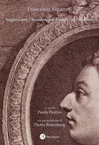 Francesco Algarotti. Saggio sopra l'Accademia di Francia che è in Roma - Paolo Pastres - Libro ZeL Edizioni 2022 | Libraccio.it