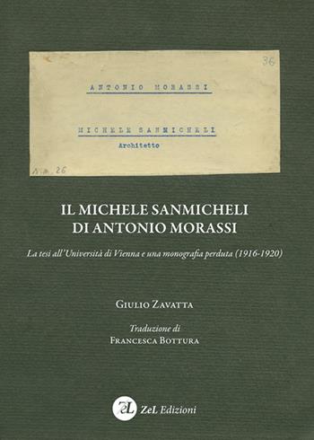 Il Michele Sanmicheli di Antonio Morassi. La tesi all'Università di Vienna e una monografia perduta (1916-1920) - Giulio Zavatta - Libro ZeL 2022 | Libraccio.it