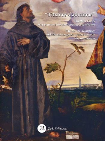 «Titianus Cadorinus». La Pala Gozzi e la Sommersione del Faraone a confronto-The Gozzi Altarpiece and the Submergence of the Pharaoh in comparison. Ediz. illustrata  - Libro ZeL Edizioni 2026, Quaderni della Fondazione | Libraccio.it